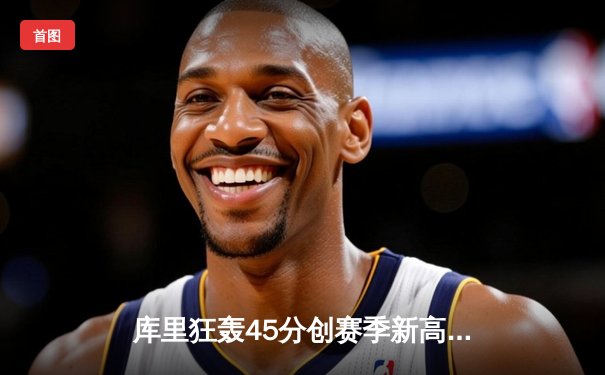 库里狂轰45分创赛季新高，勇士加时险胜凯尔特人，总决赛预演惊心动魄