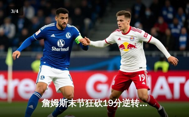 詹姆斯末节狂砍19分逆转太阳，湖人惊险取胜巩固西部前八 - 3