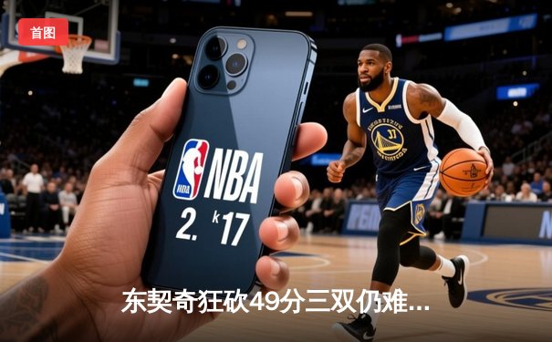 东契奇狂砍49分三双仍难救主，独行侠加时惜败凯尔特人，总决赛悬念再起