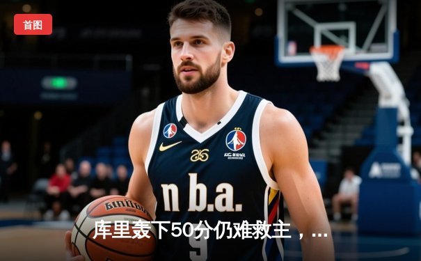 库里轰下50分仍难救主，勇士加时惜败凯尔特人，东部第一展现冠军底蕴