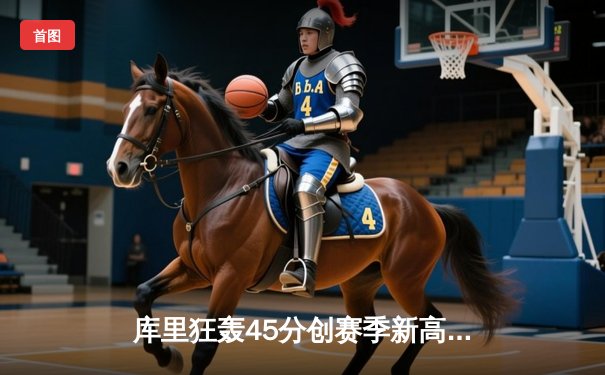 库里狂轰45分创赛季新高，勇士加时险胜凯尔特人，塔图姆空砍39分