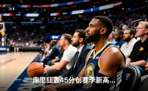 库里狂轰45分创赛季新高，勇士加时险胜凯尔特人，塔图姆空砍39分 - 3