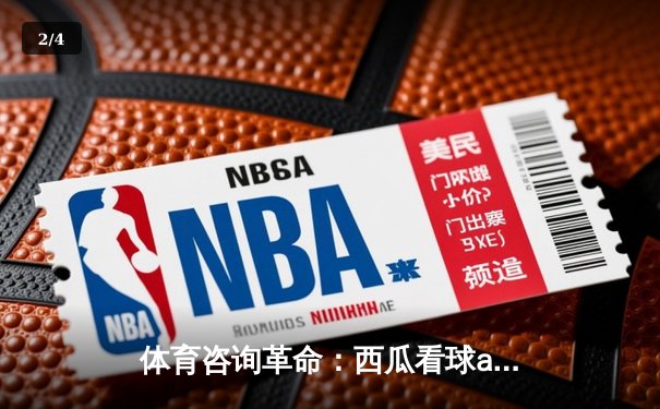 体育咨询革命：西瓜看球app如何重塑NBA直播体验 - 2