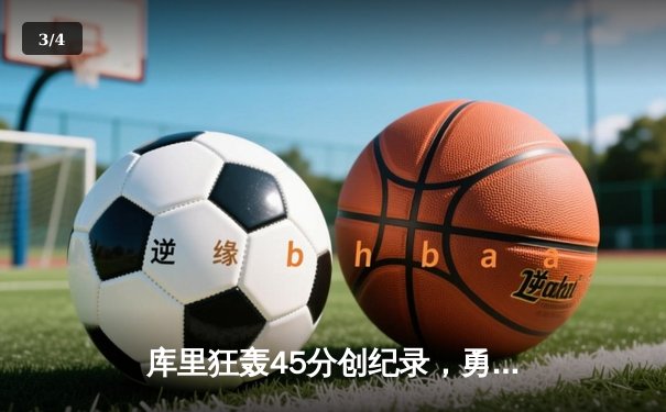 库里狂轰45分创纪录，勇士加时险胜凯尔特人扳平总比分 - 3