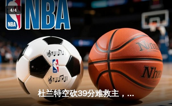 杜兰特空砍39分难救主，凯尔特人双探花合砍61分东决再下一城 - 4
