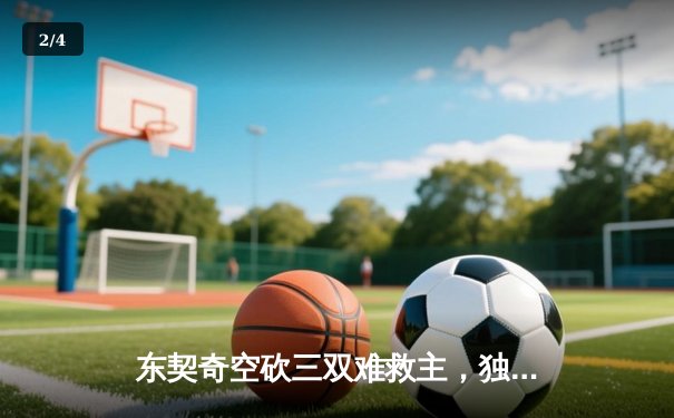 东契奇空砍三双难救主，独行侠加时惜败凯尔特人总分0-2落后 - 2