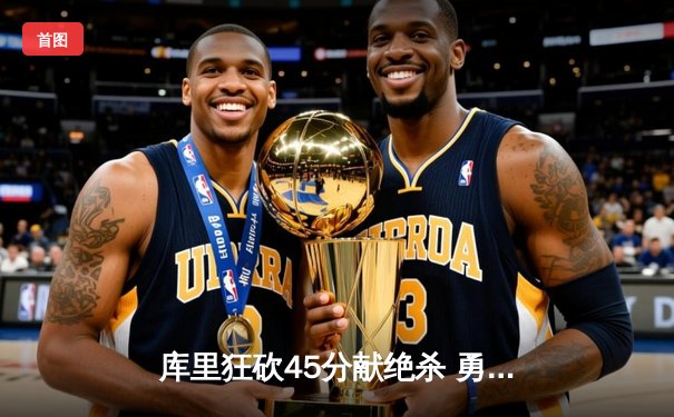 库里狂砍45分献绝杀 勇士加时险胜凯尔特人夺赛点