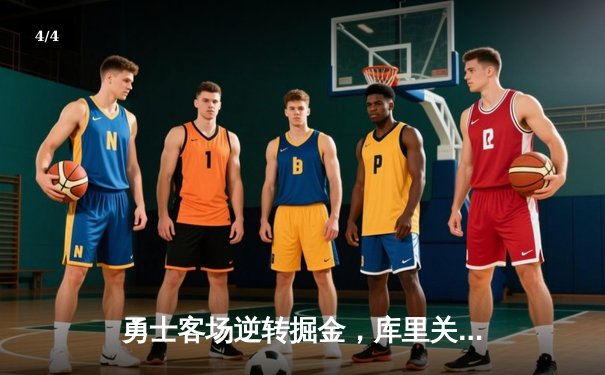 勇士客场逆转掘金，库里关键三分锁定胜局 - 4