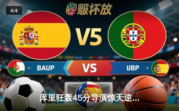 库里狂轰45分导演惊天逆转，勇士加时险胜凯尔特人扳平总比分 - 4