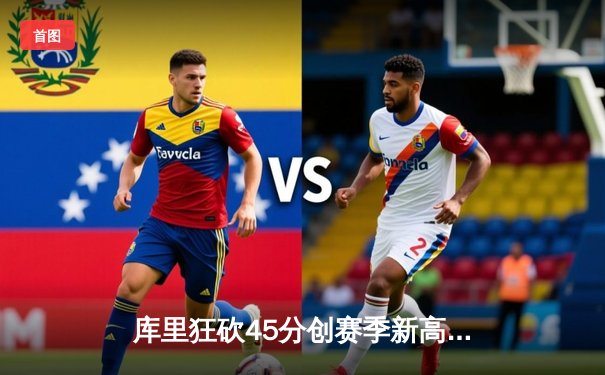 库里狂砍45分创赛季新高，勇士加时险胜凯尔特人延续主场不败