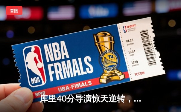 库里40分导演惊天逆转，勇士加时险胜绿军夺天王山