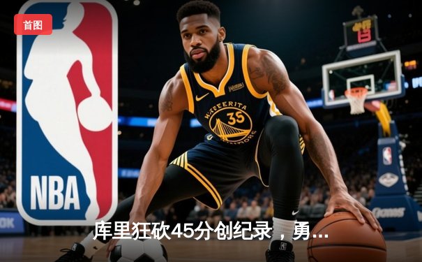 库里狂砍45分创纪录，勇士加时险胜凯尔特人夺总决赛开门红