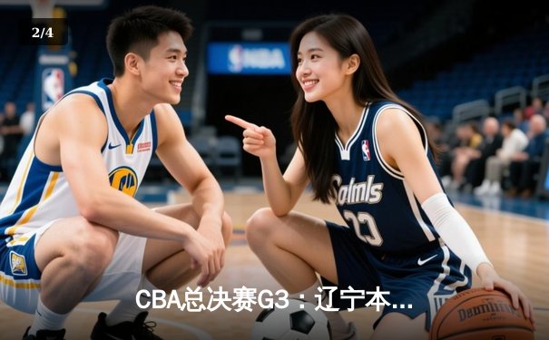 CBA总决赛G3：辽宁本钢加时险胜广东宏远，总比分2-1领先 - 2