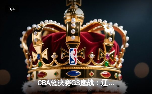 CBA总决赛G3鏖战：辽宁本钢加时险胜广东宏远，赵继伟37分创生涯新高 - 3