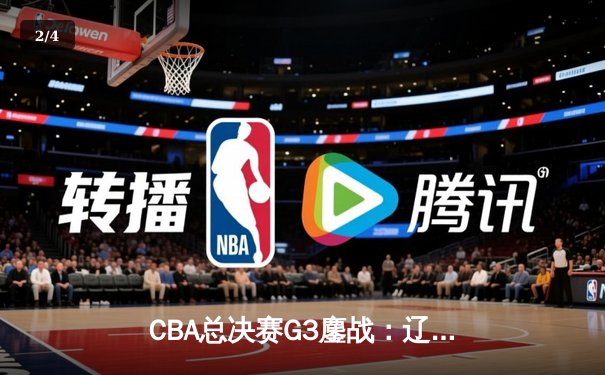 CBA总决赛G3鏖战：辽宁本钢加时险胜广东宏远，总比分2-1夺赛点 - 2